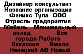 Дизайнер-консультант › Название организации ­ Феникс Тула, ООО › Отрасль предприятия ­ Мебель › Минимальный оклад ­ 20 000 - Все города Работа » Вакансии   . Ямало-Ненецкий АО,Новый Уренгой г.